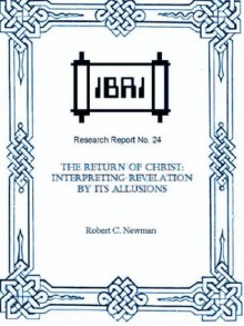 The Return of Christ: Interpreting Revelation by its Allusions (IBRI Research Reports) - Robert C. Newman