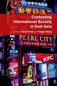 Contesting International Society in East Asia - Barry Buzan, Yongjin Zhang