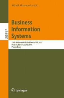 Business Information Systems: 14th International Conference, Bis 2011, Pozna, Poland, June 15 17, 2011, Proceedings (Lecture Notes In Business Information Processing) - Witold Abramowicz