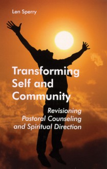 Transforming Self And Community: Revisioning Pastoral Counseling and Spiritual Direction - Len Sperry