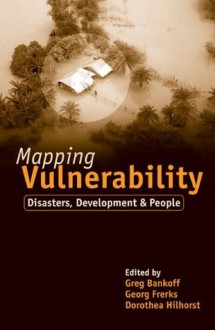 Mapping Vulnerability: Disasters, Development and People - Greg Bankoff, Dorothea Hilhorst, George Frerks