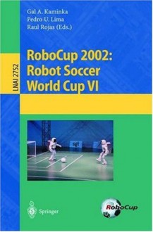 RoboCup 2002: Robot Soccer World Cup VI (Lecture Notes in Computer Science / Lecture Notes in Artificial Intelligence) - Gal A. Kaminka, Pedro U. Lima, Raul Rojas