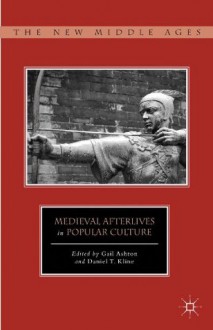 Medieval Afterlives in Popular Culture (The New Middle Ages) - Gail Ashton, Daniel T. Kline