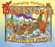 Changing Picture Bible Stories: Jesus and His Friends - Tim Dowley, Stuart Martin