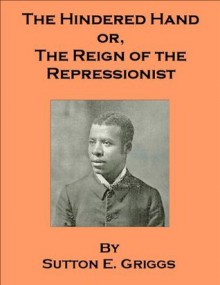 The Hindered Hand, or The Reign of the Repressionist - includes an annotated bibliography of African-American works - Sutton E. Griggs, Georgia Keilman