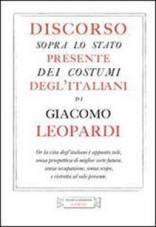 Discorso Sopra Lo Stato Presente Dei Costumi Degl'italiani - Giacomo Leopardi, A. Miliotti