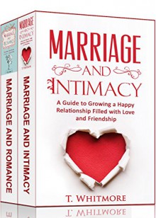 Marriage Books: 2 Manuscripts - Marriage and Romance, Marriage and Intimacy - T Whitmore