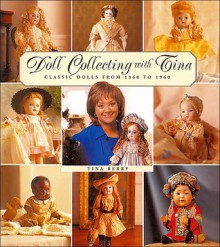 Doll Collecting with Tina: Classic Dolls from 1860 to 1960 - Tina Berry