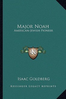 Major Noah: American Jewish Pioneer - Isaac Goldberg