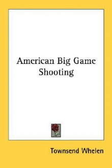 American Big Game Shooting - Townsend Whelen