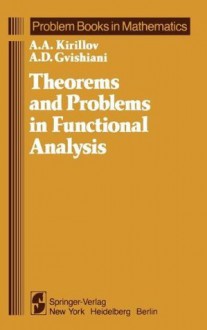 Theorems and Problems in Functional Analysis (Problem Books in Mathematics) - A.A. Kirillov, A.D. Gvishiani, H.H. McFaden