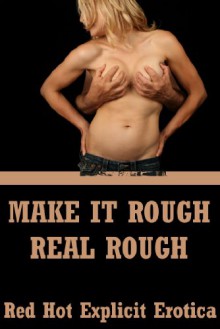 Make It Rough, Real Rough Five Rough Sex Erotica Stories - Regina Ransom, Angela Ward, Amy Dupont, Carolyne Cox, Kandace Tunn