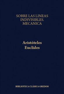 Aristóteles *Sobre las líneas indivisibles *Mecánica / Euclides *Óptica *Catóptrica *Fenómenos - Aristotle, Euclid, Paloma Ortiz García
