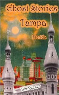 Ghost Stories of Tampa, FL - Tim Reeser