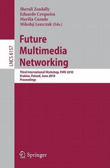 Future Multimedia Networking: Third International Workshop, Fmn 2010, Krakow, Poland, June 17-18, 2010. Proceedings - Sherali Zeadally, Eduardo Cerqueira, Marília Curado