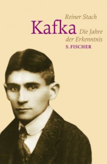 Kafka. Die Jahre der Erkenntnis - Reiner Stach