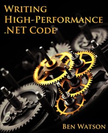 Writing High-Performance .NET Code - Ben Watson