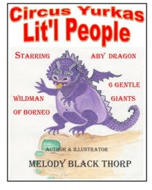 Circus Yurkas Lit'l People: Starring Aby Dragon, Wildman of Borneo & 6 Gentle Giants - Melody Black Thorp, Melody Black Thorp