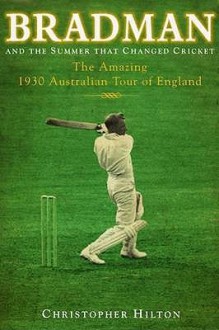 Bradman And The Summer That Changed Cricket: The amazing 1930 Australian Tour Of England - Christopher Hilton