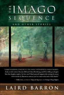 The Imago Sequence and Other Stories - Laird Barron