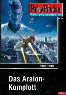 Planetenroman 19: Das Aralon-Komplott: Ein abgeschlossener Roman aus dem Perry Rhodan Universum (German Edition) - Peter Terrid