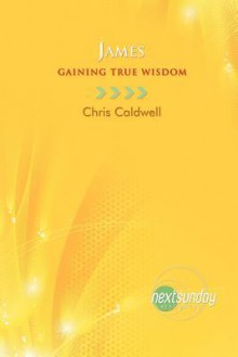 James: Gaining True Wisdom - Chris Caldwell