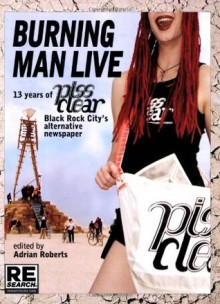 Burning Man Live: 13 Years of Piss Clear, Black Rock City's Alternative Newspaper - Adrian Roberts