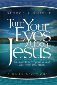 Turn Your Eyes Upon Jesus - George R Knight