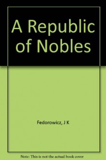 A Republic Of Nobles: Studies In Polish History To 1864 - Henryk Samsonowicz, J. K. Fedorowicz, Fedorowicz