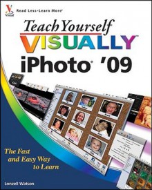 Teach Yourself VISUALLY iPhoto '09 (Teach Yourself VISUALLY (Tech)) - Lonzell Watson