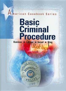 Basic Criminal Procedure (American Casebook Series) - Nancy J. King, Yale Kamisar, Wayne R. Lafave, Jerold H. Israel