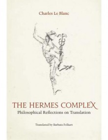 The Hermes Complex: Philosophical Reflections on Translation - Charles Le Blanc, Barbara Folkart