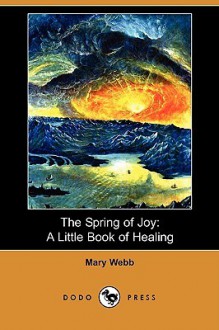 The Spring of Joy: A Little Book of Healing (Dodo Press) - Mary Webb