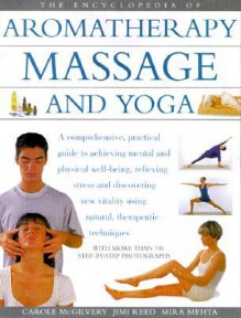 The Encyclopedia of Aromatherapy, Massage and Yoga - Carole McGilvery, Mira Mehta, Jimi Reed