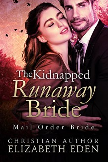 Mail Order Bride: The Kidnapped Runaway Bride: A Clean Historical Western - Elizabeth Eden