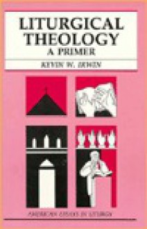 Liturgical Theology: A Primer - Kevin W. Irwin