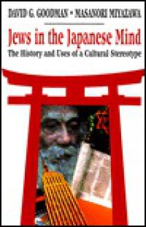 Jews in the Japanese Mind: The History and Uses of a Cultural Stereotype - David G. Goodman, Masanori Miyazawa