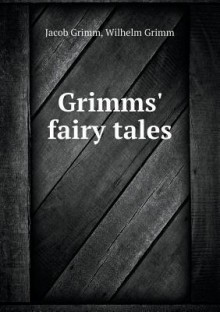 Grimms' Fairy Tales - Jacob Grimm, Wilhelm Grimm