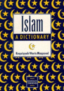 Islam: A Dictionary - Ruqaiyyah Waris Maqsood