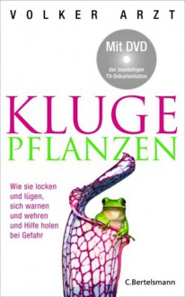 Kluge Pflanzen: wie sie locken und lügen, sich warnen und wehren und Hilfe holen bei Gefahr - Volker Arzt