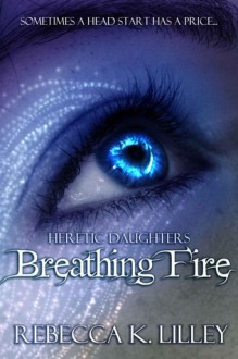 Breathing Fire (Heretic Daughters #1) - Rebecca K. Lilley