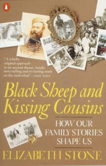 Black Sheep and Kissing Cousins: How Family Stories Shape Us - Elizabeth Stone