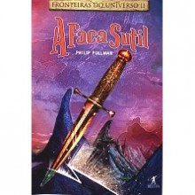 A Faca Sutil (Fronteiras do Universo, Livro 2) - Philip Pullman