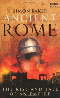 Ancient Rome: The Rise and Fall of an Empire - Simon Baker