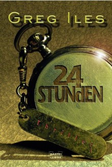 24 Stunden: Thriller (German Edition) - Greg Iles, Karin Meddekis