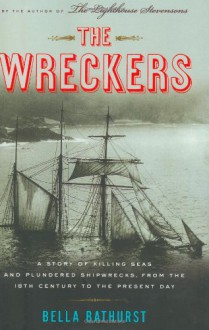 The Wreckers: A Story of Killing Seas and Plundered Shipwrecks, from the 18th-Century to the Present Day - Bella Bathurst