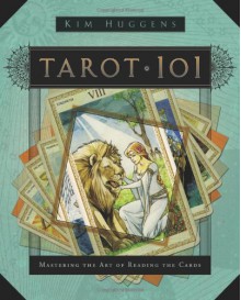 Tarot 101: Mastering the Art of Reading the Cards - Kim Huggens