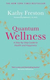 Quantum Wellness: A Step-by-Step Guide to Health and Happiness - Kathy Freston