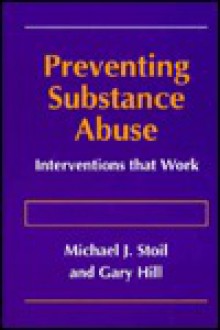 Preventing Substance Abuse: Interventions That Work - Michael J. Stoil, Gary Hill