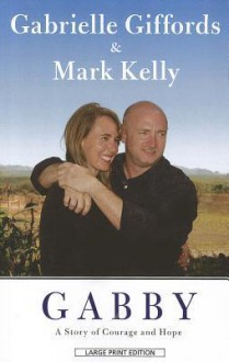 Gabby: A Story of Courage and Hope - Gabrielle Giffords, Mark Kelly